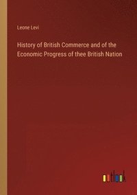bokomslag History of British Commerce and of the Economic Progress of thee British Nation