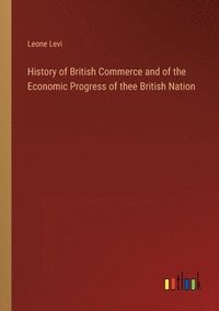 bokomslag History of British Commerce and of the Economic Progress of thee British Nation