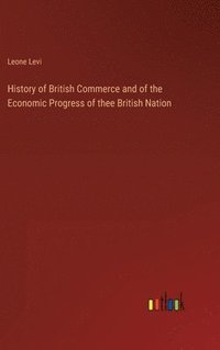 bokomslag History of British Commerce and of the Economic Progress of thee British Nation