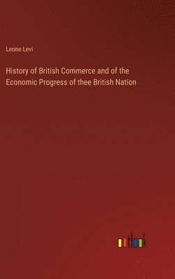 bokomslag History of British Commerce and of the Economic Progress of thee British Nation