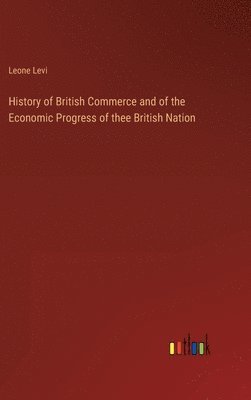 bokomslag History of British Commerce and of the Economic Progress of thee British Nation