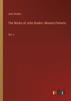 bokomslag The Works of John Ruskin. Munera Pulveris