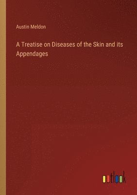 A Treatise on Diseases of the Skin and its Appendages 1