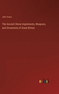 bokomslag The Ancient Stone Implements, Weapons, and Ornaments of Great Britain