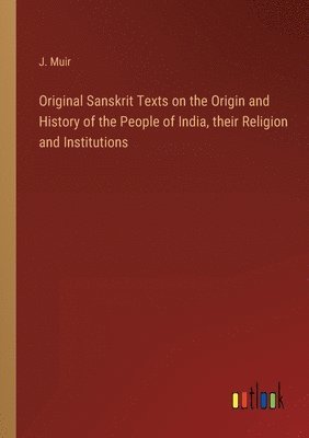 bokomslag Original Sanskrit Texts on the Origin and History of the People of India, their Religion and Institutions