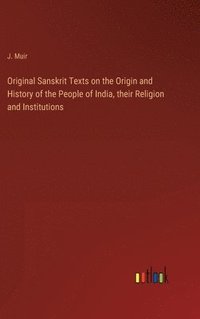 bokomslag Original Sanskrit Texts on the Origin and History of the People of India, their Religion and Institutions