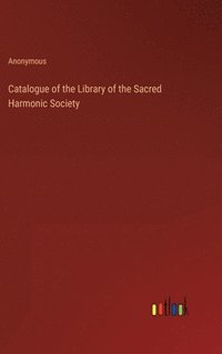 bokomslag Catalogue of the Library of the Sacred Harmonic Society