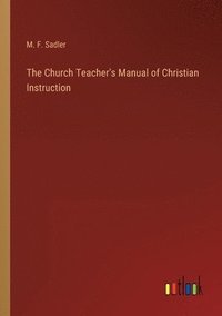 bokomslag The Church Teacher's Manual of Christian Instruction