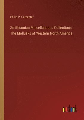 Philip P Carpenter, Philip P. Carpenter - Smithsonian Miscellaneous Collections. The Mollusks of Western North America, Häftad