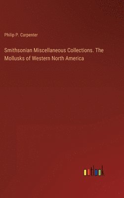 Philip P Carpenter, Philip P. Carpenter - Smithsonian Miscellaneous Collections. The Mollusks of Western North America, Inbunden