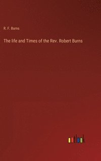 bokomslag The life and Times of the Rev. Robert Burns