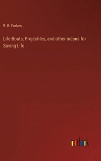 bokomslag Life-Boats, Projectiles, and other means for Saving Life