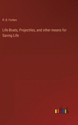 bokomslag Life-Boats, Projectiles, and other means for Saving Life