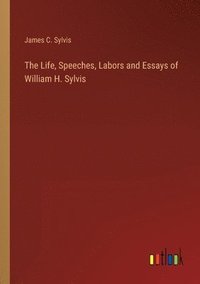 bokomslag The Life, Speeches, Labors and Essays of William H. Sylvis