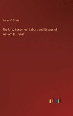 bokomslag The Life, Speeches, Labors and Essays of William H. Sylvis