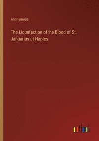 bokomslag The Liquefaction of the Blood of St. Januarius at Naples