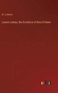 bokomslag Louise Lateau, the Ecstatica of Bois D'Haine