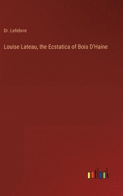 bokomslag Louise Lateau, the Ecstatica of Bois D'Haine