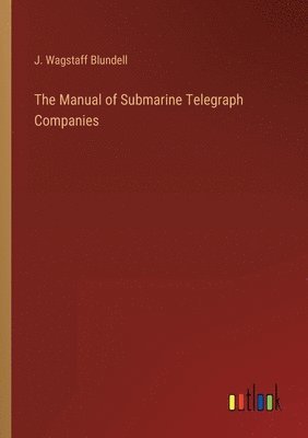 bokomslag The Manual of Submarine Telegraph Companies