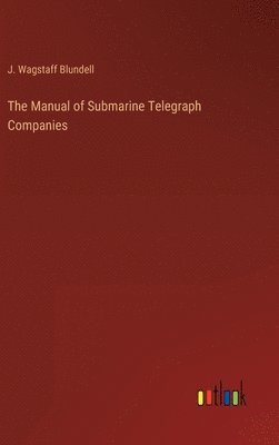 bokomslag The Manual of Submarine Telegraph Companies