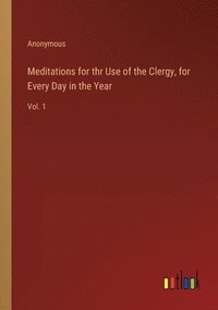 bokomslag Meditations for thr Use of the Clergy, for Every Day in the Year