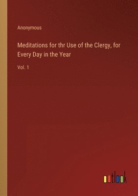 bokomslag Meditations for thr Use of the Clergy, for Every Day in the Year