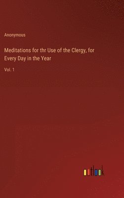 bokomslag Meditations for thr Use of the Clergy, for Every Day in the Year