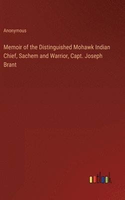 Anonymous - Memoir of the Distinguished Mohawk Indian Chief, Sachem and Warrior, Capt. Joseph Brant, Inbunden