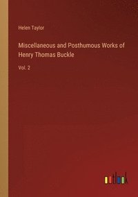 bokomslag Miscellaneous and Posthumous Works of Henry Thomas Buckle