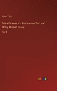 bokomslag Miscellaneous and Posthumous Works of Henry Thomas Buckle