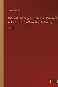 bokomslag Rational Theology and Christian Philosophy in England in the Seventeenth Century