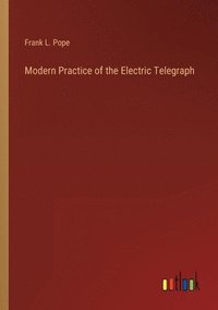 bokomslag Modern Practice of the Electric Telegraph