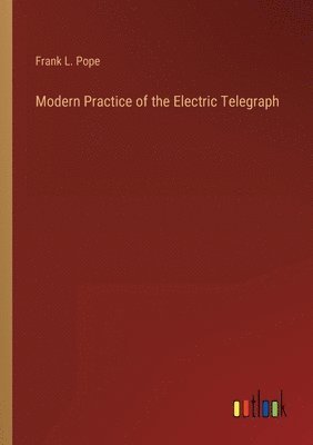 Modern Practice of the Electric Telegraph 1