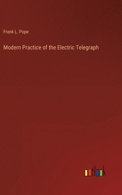 Modern Practice of the Electric Telegraph