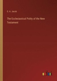 bokomslag The Ecclesiastical Polity of the New Testament