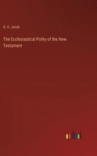 bokomslag The Ecclesiastical Polity of the New Testament