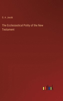 The Ecclesiastical Polity of the New Testament 1