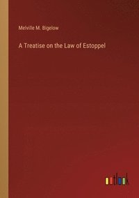 bokomslag A Treatise on the Law of Estoppel