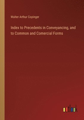 Index to Precedents in Conveyancing, and to Common and Comercial Forms