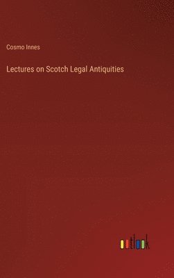 Cosmo Innes - Lectures on Scotch Legal Antiquities, Inbunden
