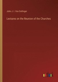 bokomslag Lectures on the Reunion of the Churches