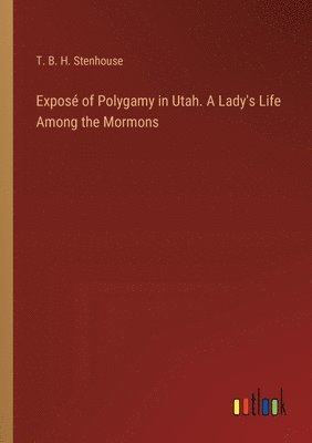 bokomslag Expos of Polygamy in Utah. A Lady's Life Among the Mormons