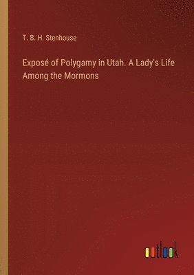 Expos of Polygamy in Utah. A Lady's Life Among the Mormons 1