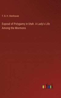 bokomslag Expos of Polygamy in Utah. A Lady's Life Among the Mormons