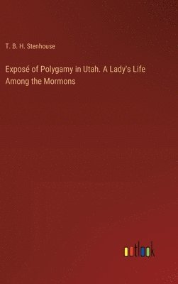 Expos of Polygamy in Utah. A Lady's Life Among the Mormons 1