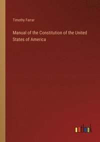 bokomslag Manual of the Constitution of the United States of America