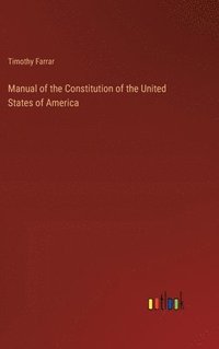 bokomslag Manual of the Constitution of the United States of America