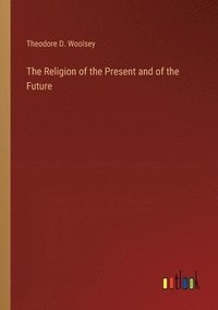 bokomslag The Religion of the Present and of the Future