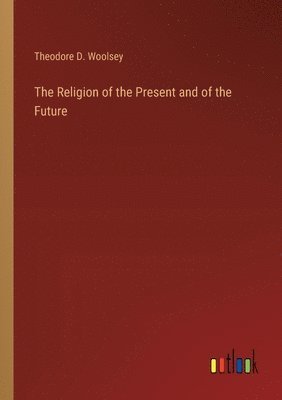 bokomslag The Religion of the Present and of the Future