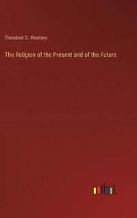 bokomslag The Religion of the Present and of the Future